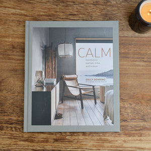 Calm: Interiors to Nurture, Relax and Restore by Sally Denning