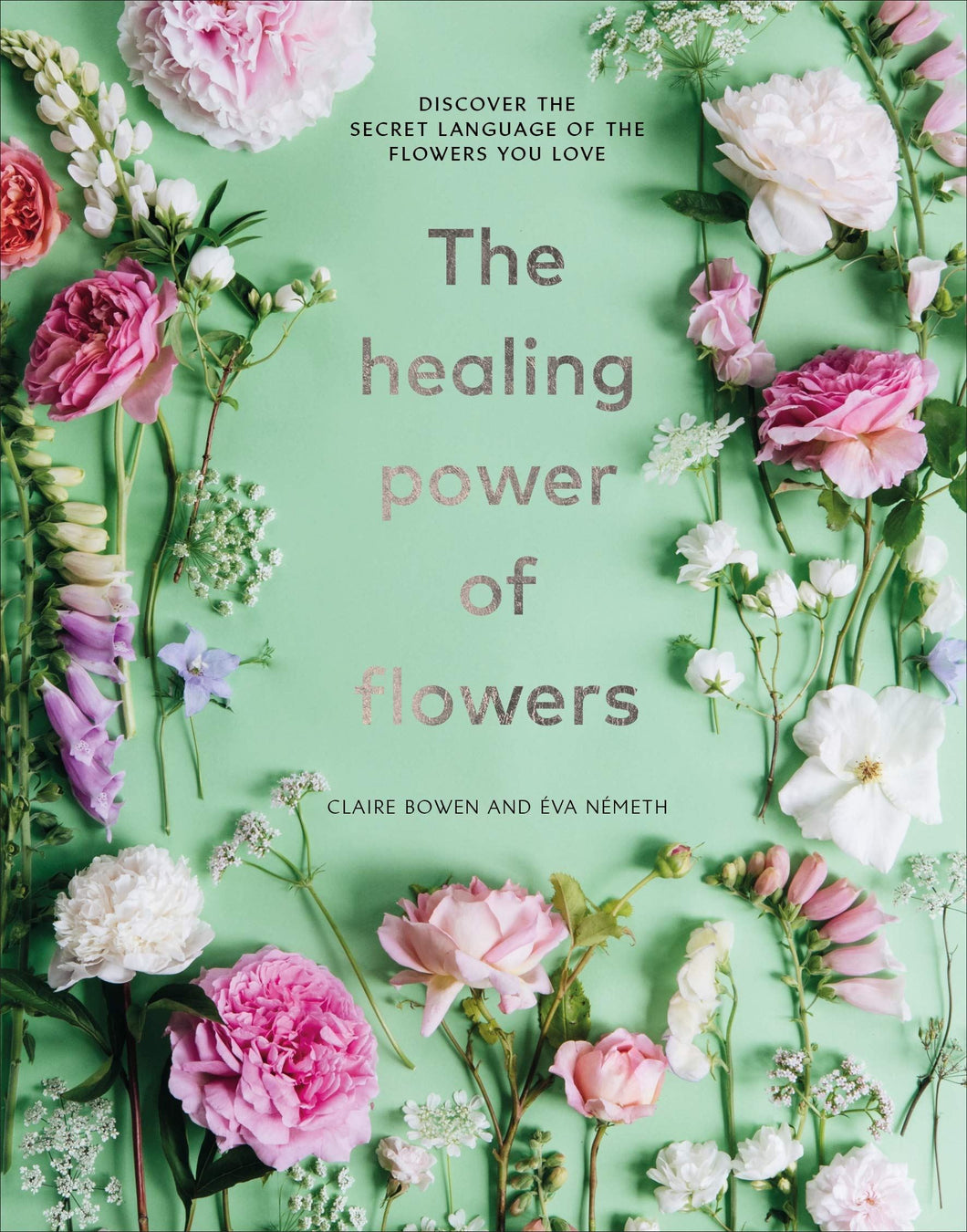 The Healing Power Of Flowers by Claire Bowen & Eva Nemeth